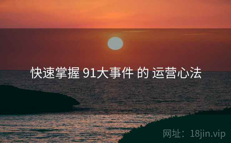 快速掌握 91大事件 的 运营心法